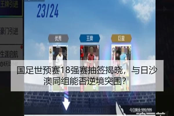 国足世预赛18强赛抽签揭晓，与日沙澳同组能否逆境突围？